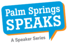 Palm Springs Speaks – A Speaker Series